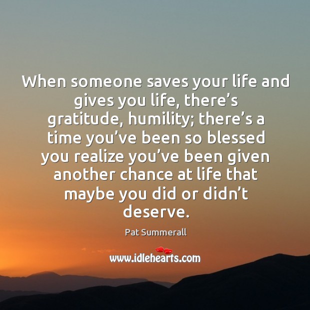 When someone saves your life and gives you life, there’s gratitude, humility Image