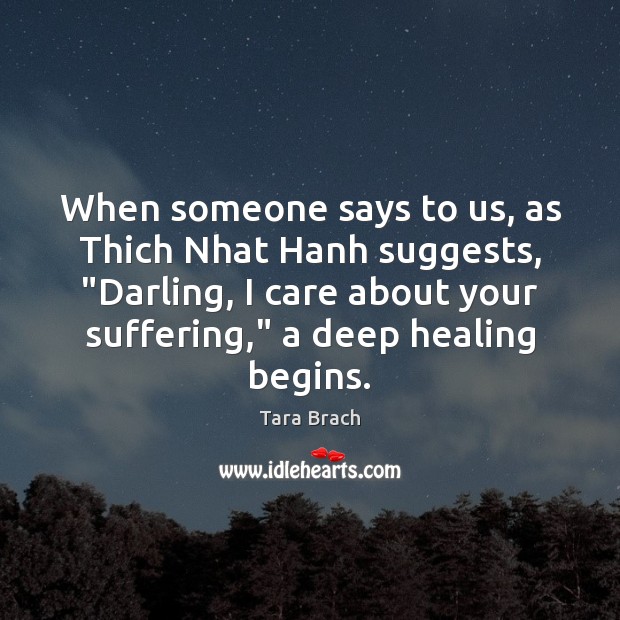 When someone says to us, as Thich Nhat Hanh suggests, “Darling, I Tara Brach Picture Quote
