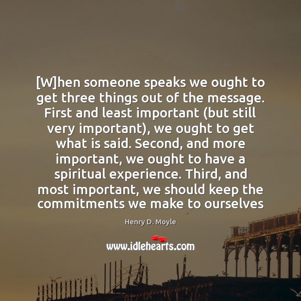 [W]hen someone speaks we ought to get three things out of Henry D. Moyle Picture Quote