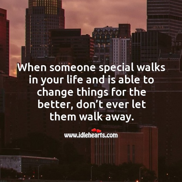 When someone special walks in your life and is able to change things for the better, don’t ever let them walk away. Don’t Ever Let Quotes Image