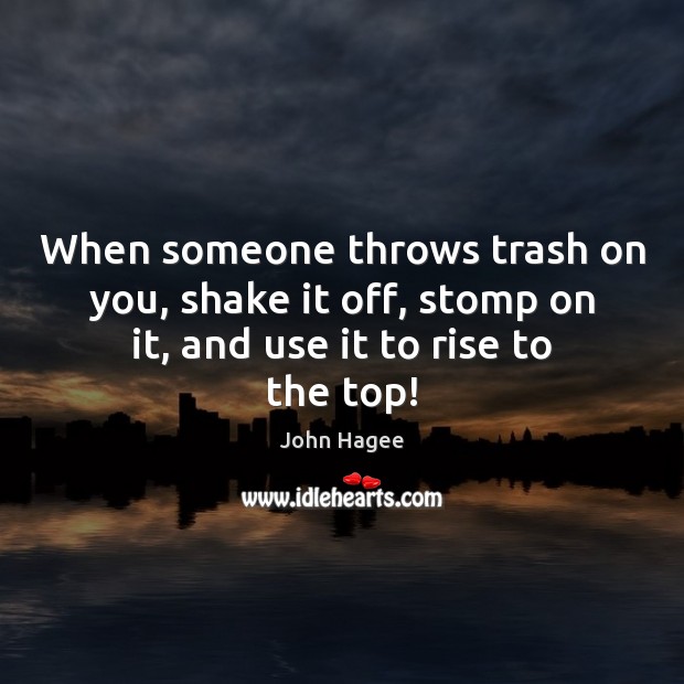 When someone throws trash on you, shake it off, stomp on it, John Hagee Picture Quote