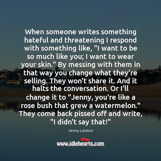 When someone writes something hateful and threatening I respond with something like, “ Jenny Lawson Picture Quote