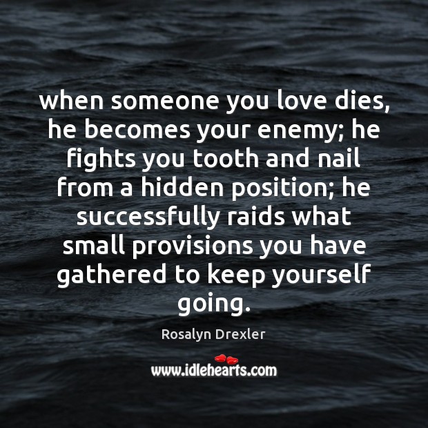 When someone you love dies, he becomes your enemy; he fights you Rosalyn Drexler Picture Quote