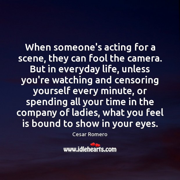When someone’s acting for a scene, they can fool the camera. But Cesar Romero Picture Quote