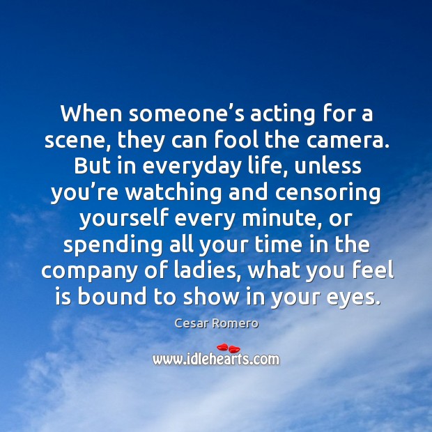 When someone’s acting for a scene, they can fool the camera. Cesar Romero Picture Quote