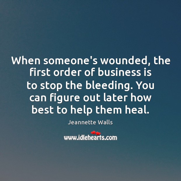 When someone’s wounded, the first order of business is to stop the Heal Quotes Image