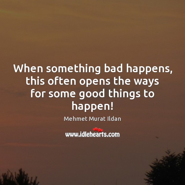 When something bad happens, this often opens the ways for some good things to happen! Image