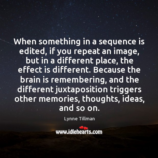 When something in a sequence is edited, if you repeat an image, Lynne Tillman Picture Quote