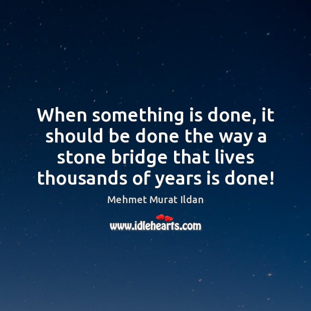 When something is done, it should be done the way a stone Image