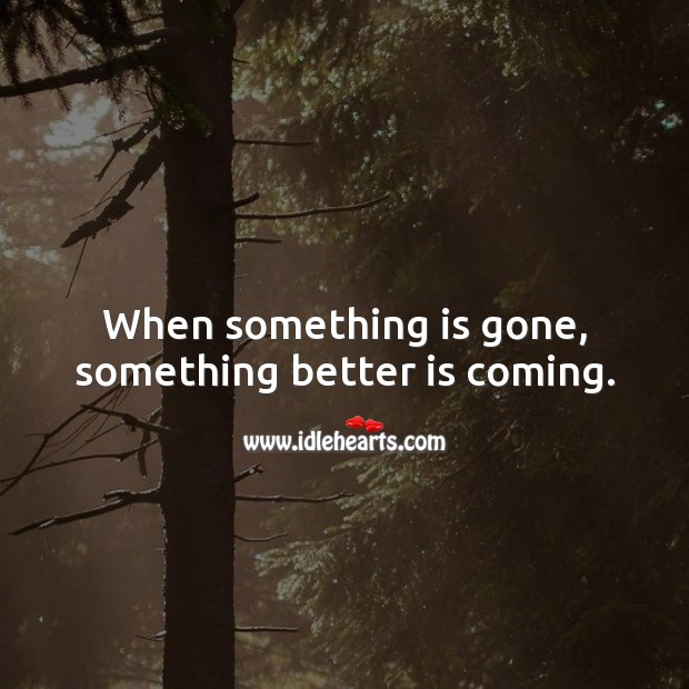 When something is gone, something better is coming. Image