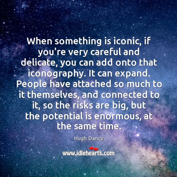 When something is iconic, if you’re very careful and delicate, you can Image