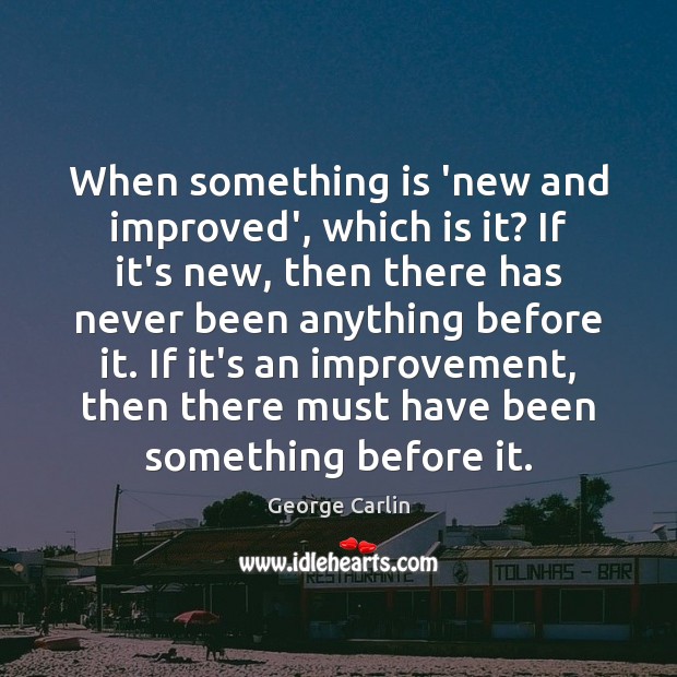 When something is ‘new and improved’, which is it? If it’s new, George Carlin Picture Quote
