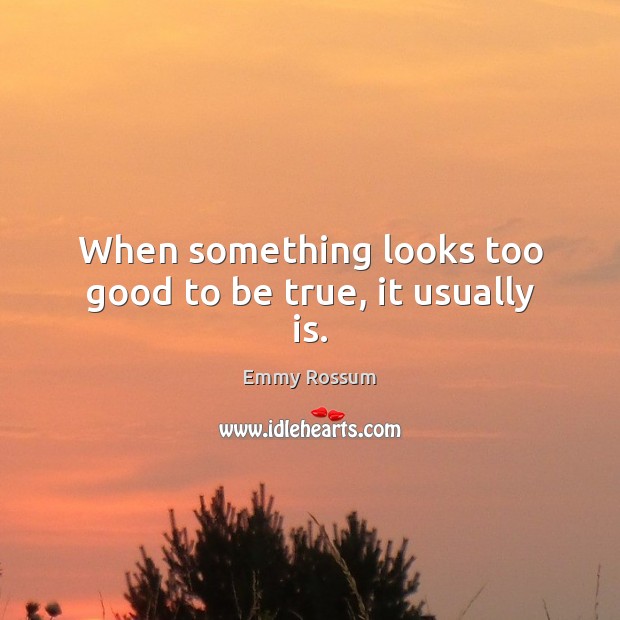 When something looks too good to be true, it usually is. Too Good To Be True Quotes Image