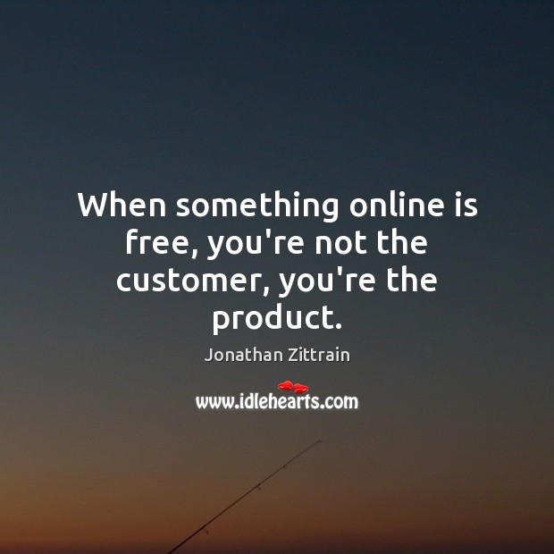 When something online is free, you’re not the customer, you’re the product. Jonathan Zittrain Picture Quote