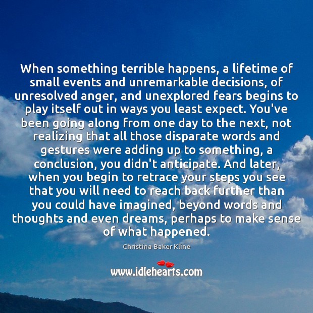 When something terrible happens, a lifetime of small events and unremarkable decisions, Christina Baker Kline Picture Quote