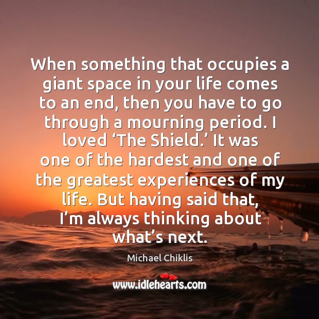 When something that occupies a giant space in your life comes to an end, then you have Michael Chiklis Picture Quote