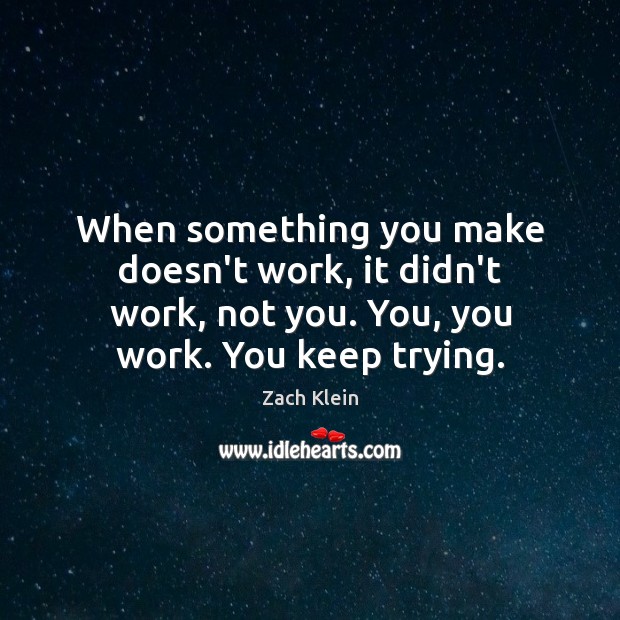 When something you make doesn’t work, it didn’t work, not you. You, Zach Klein Picture Quote
