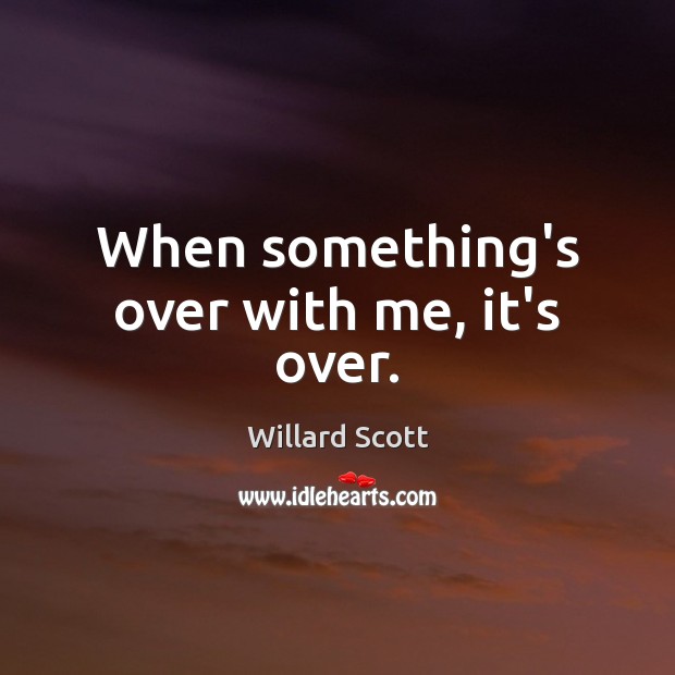 When something’s over with me, it’s over. Willard Scott Picture Quote