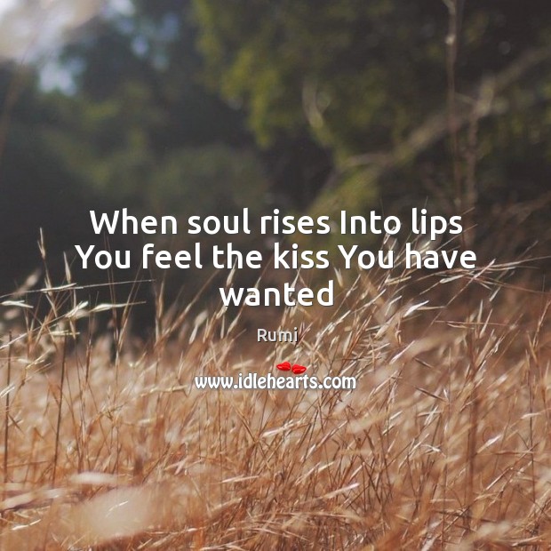 When soul rises Into lips You feel the kiss You have wanted Image