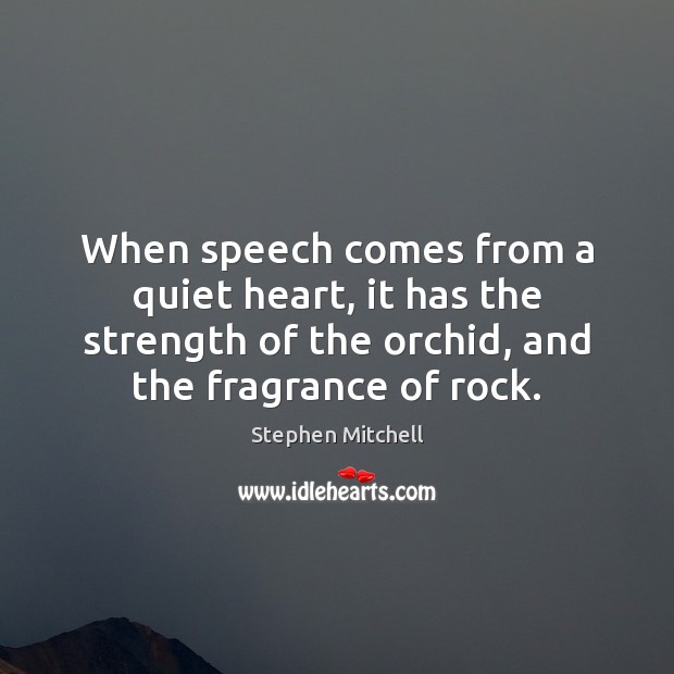 When speech comes from a quiet heart, it has the strength of Stephen Mitchell Picture Quote