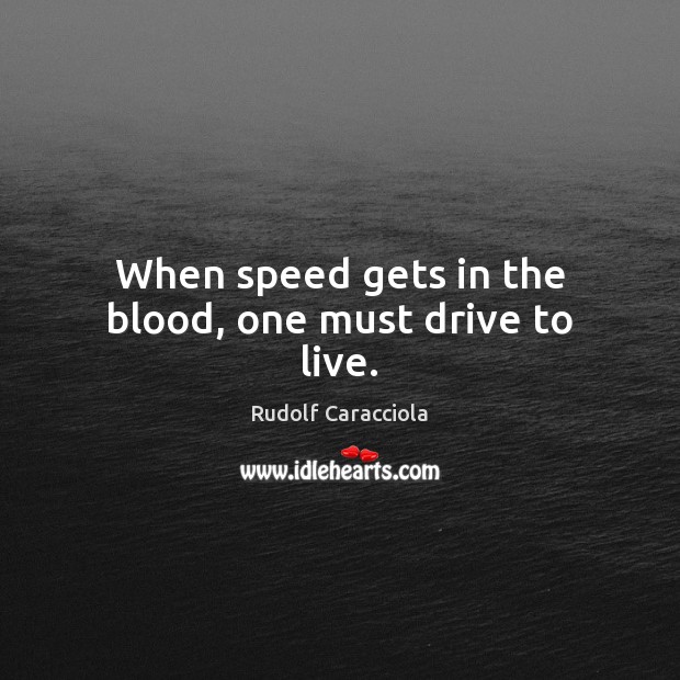 When speed gets in the blood, one must drive to live. Rudolf Caracciola Picture Quote