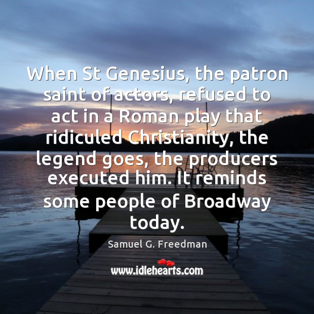When St Genesius, the patron saint of actors, refused to act in Samuel G. Freedman Picture Quote