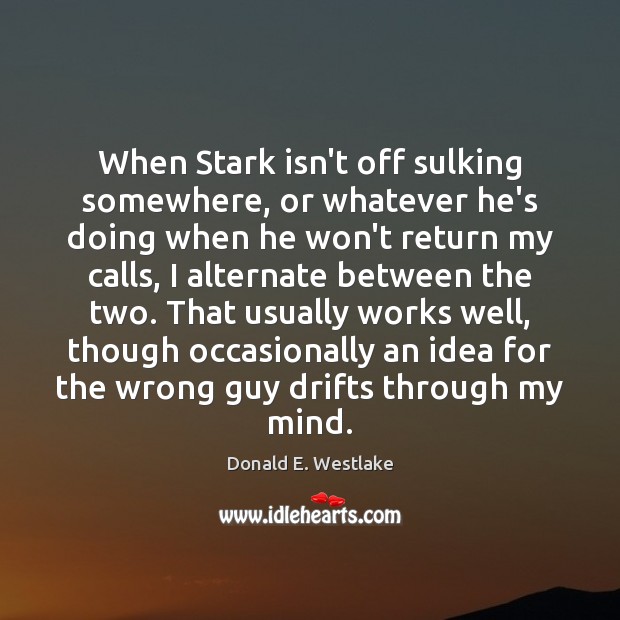 When Stark isn’t off sulking somewhere, or whatever he’s doing when he Donald E. Westlake Picture Quote