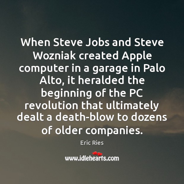 When Steve Jobs and Steve Wozniak created Apple computer in a garage Eric Ries Picture Quote