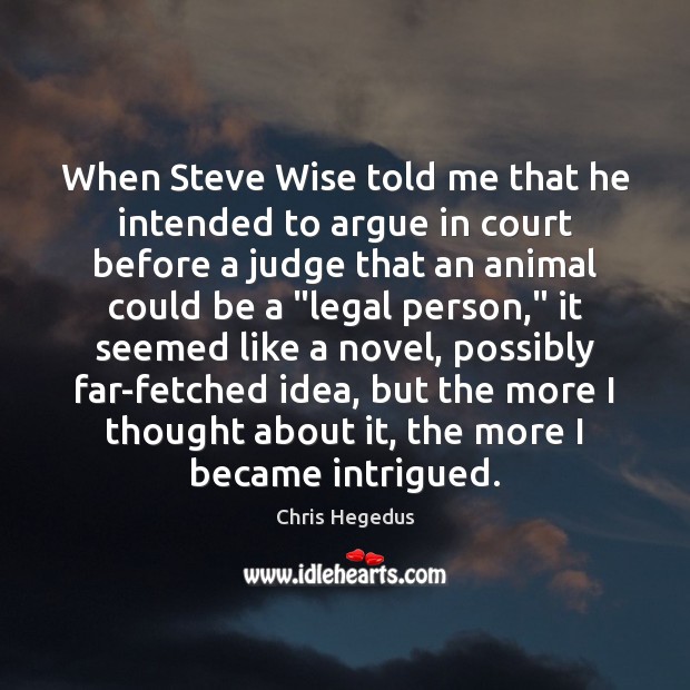 When Steve Wise told me that he intended to argue in court Chris Hegedus Picture Quote