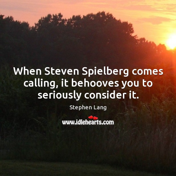 When Steven Spielberg comes calling, it behooves you to seriously consider it. Image