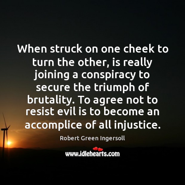When struck on one cheek to turn the other, is really joining Robert Green Ingersoll Picture Quote
