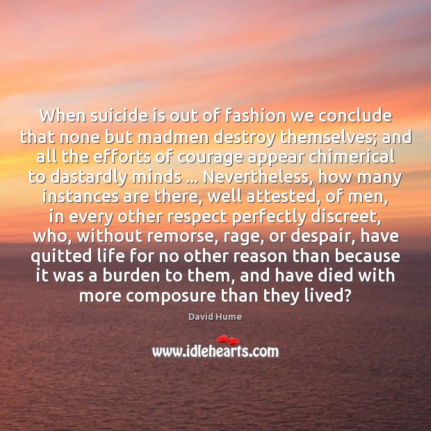 When suicide is out of fashion we conclude that none but madmen David Hume Picture Quote