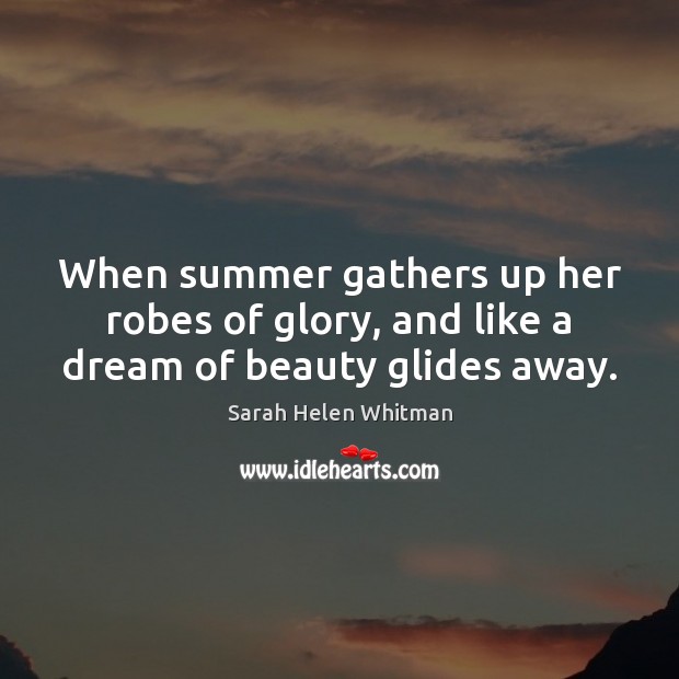 When summer gathers up her robes of glory, and like a dream of beauty glides away. Image