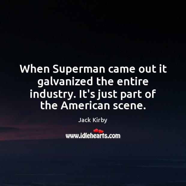 When Superman came out it galvanized the entire industry. It’s just part Jack Kirby Picture Quote