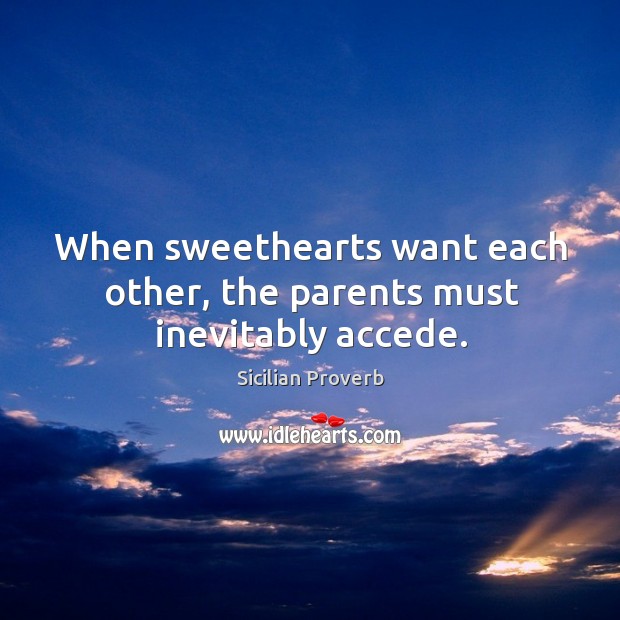 When sweethearts want each other, the parents must inevitably accede. Sicilian Proverbs Image