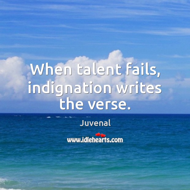 When talent fails, indignation writes the verse. Juvenal Picture Quote