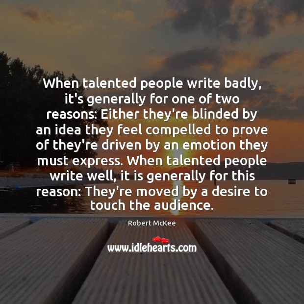 When talented people write badly, it’s generally for one of two reasons: Robert McKee Picture Quote