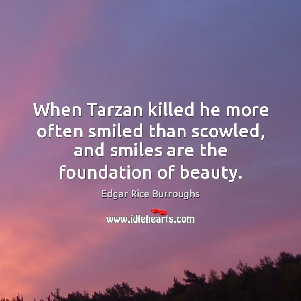 When Tarzan killed he more often smiled than scowled, and smiles are Edgar Rice Burroughs Picture Quote
