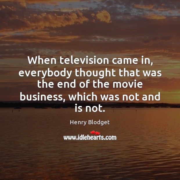 When television came in, everybody thought that was the end of the Henry Blodget Picture Quote