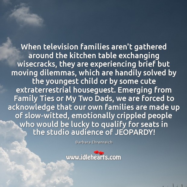 When television families aren’t gathered around the kitchen table exchanging wisecracks, they Image