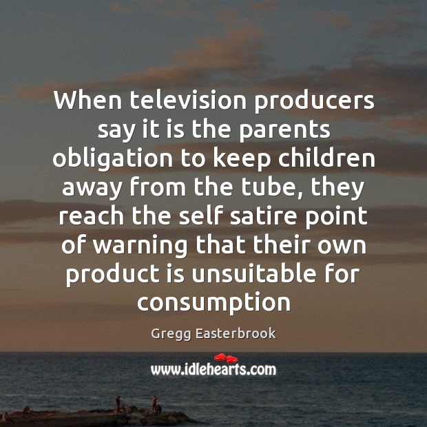 When television producers say it is the parents obligation to keep children Gregg Easterbrook Picture Quote