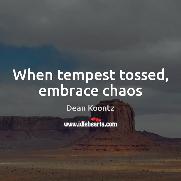 When tempest tossed, embrace chaos Image