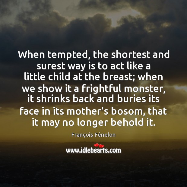When tempted, the shortest and surest way is to act like a François Fénelon Picture Quote