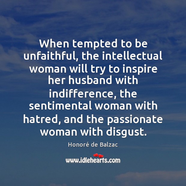 When tempted to be unfaithful, the intellectual woman will try to inspire Honoré de Balzac Picture Quote