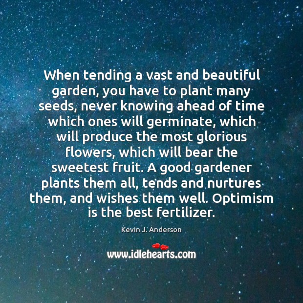 When tending a vast and beautiful garden, you have to plant many Kevin J. Anderson Picture Quote