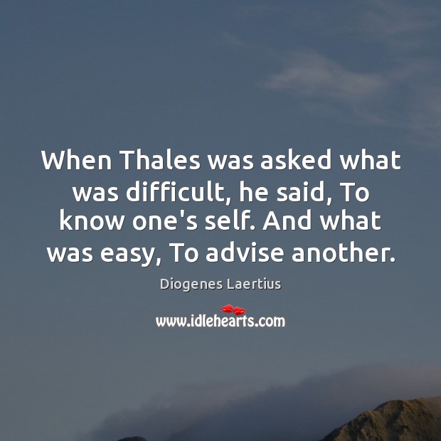 When Thales was asked what was difficult, he said, To know one’s Diogenes Laertius Picture Quote