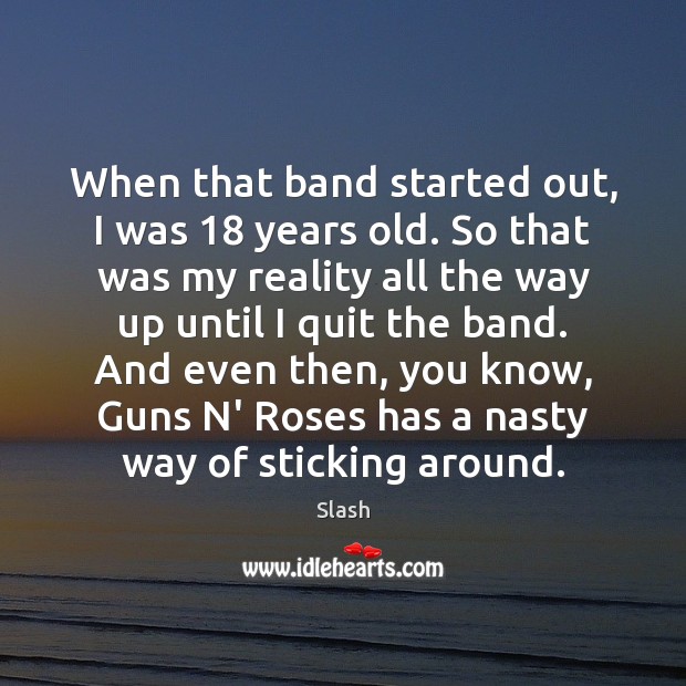 When that band started out, I was 18 years old. So that was Slash Picture Quote