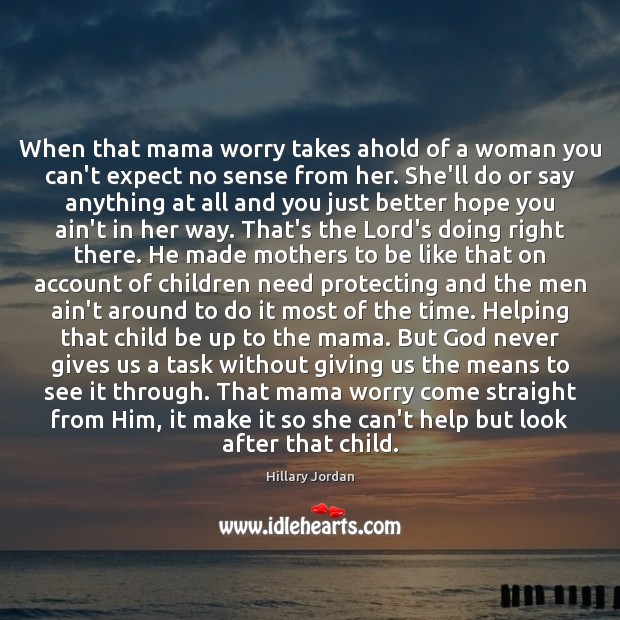 When that mama worry takes ahold of a woman you can’t expect Hillary Jordan Picture Quote