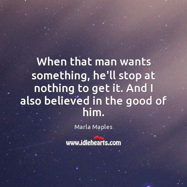 When that man wants something, he’ll stop at nothing to get it. Marla Maples Picture Quote