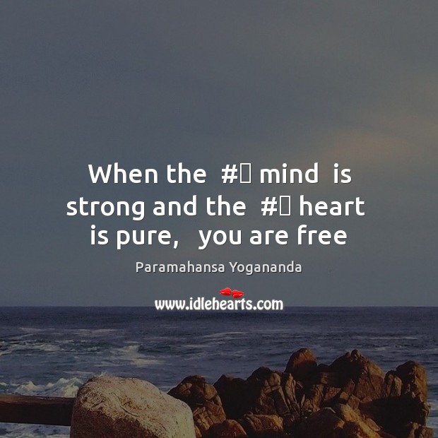 When the  #‎ mind  is strong and the  #‎ heart  is pure,   you are free Paramahansa Yogananda Picture Quote